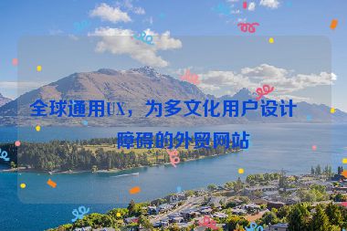 全球通用UX，為多文化用戶設(shè)計(jì)無障礙的外貿(mào)網(wǎng)站