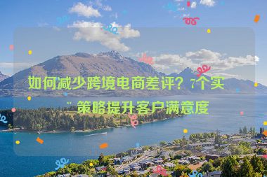 如何減少跨境電商差評？7個實用策略提升客戶滿意度
