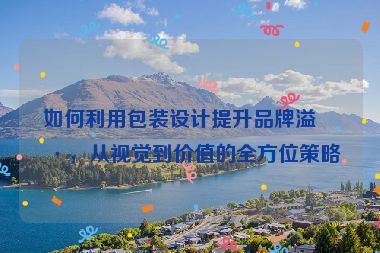 如何利用包裝設(shè)計提升品牌溢價，從視覺到價值的全方位策略
