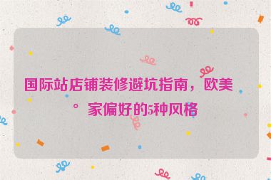 國際站店鋪裝修避坑指南，歐美買家偏好的5種風(fēng)格