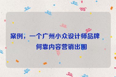 案例，一個廣州小眾設計師品牌如何靠內容營銷出圈