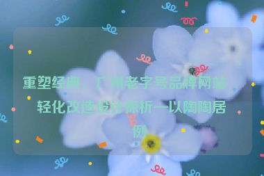 重塑經(jīng)典，廣州老字號品牌網(wǎng)站年輕化改造設(shè)計探析—以陶陶居為例