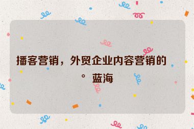 播客營銷，外貿(mào)企業(yè)內(nèi)容營銷的新藍海