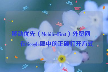 移動優(yōu)先（Mobile-First）外貿(mào)網(wǎng)站在Google眼中的正確打開方式