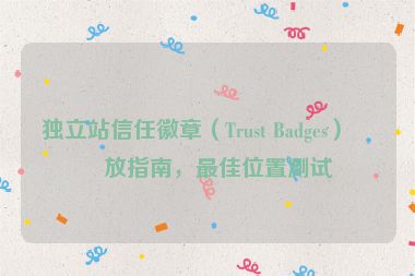 獨(dú)立站信任徽章（Trust Badges）擺放指南，最佳位置測(cè)試