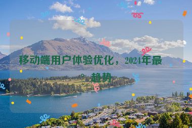 移動(dòng)端用戶體驗(yàn)優(yōu)化，2024年最新趨勢