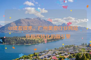 AR試妝技術(shù)，廣州美妝行業(yè)網(wǎng)站提升購買轉(zhuǎn)化的新引擎