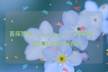 客座博客（Guest Posting）SEO策略，如何選擇合適網(wǎng)站？